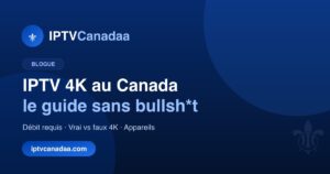 IPTV 4K au Canada : le guide du vrai 4K Ultra HD