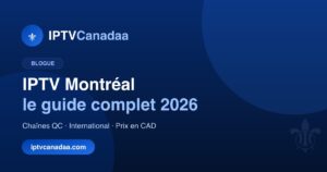 IPTV Montréal : meilleur service IPTV pour les Montréalais en 2026