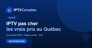 IPTV pas cher au Québec : les vrais prix en 2026