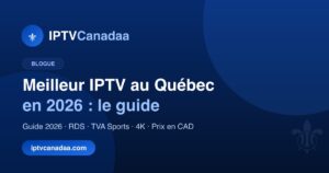 Meilleur IPTV au Québec en 2026 : guide complet et comparatif